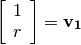 \left[\begin{array}{c}
1\\
r
\end{array}\right] = \mathbf{v_1}